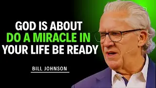 GOD IS ABOUT DO A MIRACLE IN YOUR LIFE BE READY || POWERFUL MOTIVATIONNAL SERMON BY BILL JOHNSON