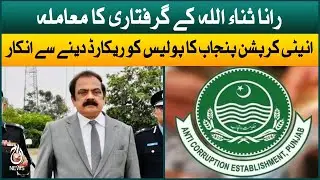 Rana Sanaullah arrest  | Anti-Corruption Punjab refused to give records to Islamabad police