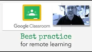 Google Classroom - Best Practice for Remote Learning