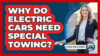 Why Do Electric Cars Need Special Towing?