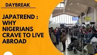 JAPATREND : WHY NIGERIANS CRAVE TO LIVE ABROAD