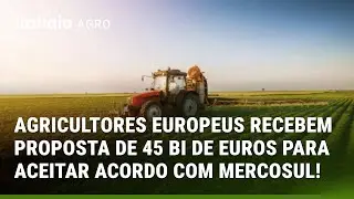UNIÃO EUROPEIA OFERECE 45 BI DE EUROS PARA AGRICULTORES ACEITAREM ACORDO COM O MERCOSUL
