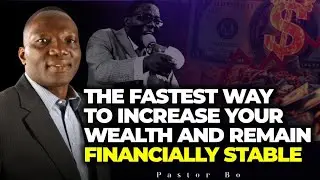 THE FASTEST WAY TO INCREASE YOUR WEALTH AND REMAIN FINANCIALLY STABLE || PASTOR BO