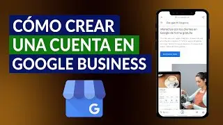 C&oacute;mo Crear una Cuenta en Google Business para mi Negocio F&aacute;cilmente