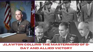 J.LAWTON COLLINS : THE MASTERMIND BEHIND  D-DAY AND ALLIED VICTORY