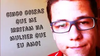 5 coisas que me irritam na mulher que eu amo (Meu VloBlog) #6
