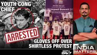 Youth Congress Chief Arrested: Gloves Off Over Shirtless Protest