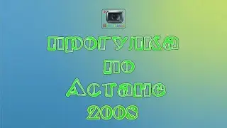 Прогулка по Астане 2008 год. Astana in 2008.