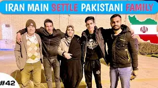 Iran Main Settle Pakistani family | Why This Family Take Me | Iran Vlog