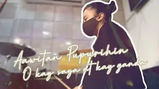 Aawitan, Pupurihin / O Kay saya at kay ganda  | Drum Cover Rendition