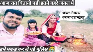 आज रात बितानी पड़ी इतने गहरे जंगल में😭police pakad kar le gyi😭 jangl me khana bnana pda manga 😭