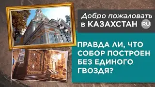 Почему Вознесенский собор в Алматы называют уникальным зданием? «Добро пожаловать в Казахстан»