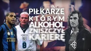PIŁKARZE którym Alkohol ZNISZCZYŁ KARIERĘ