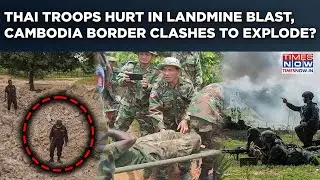 Thailand Troops Hurt In Landmine Blast, Cambodia Denies Responsibility | Border Clashes To Explode?