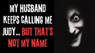 My husband keeps calling me Judy but that's not my name | Scary nosleep story