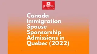 Canada Immigration Spouse Sponsorship Admissions in Quebec (2022)