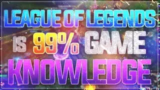 League of Legends is 99% Game Knowledge