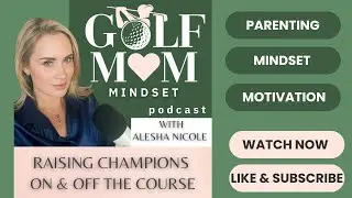 Parenting Junior Golfers, Mindset & Life Lessons on the Course