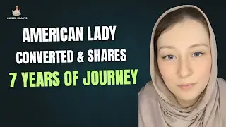 AMERICAN CHRISTIAN LADY CONVERTED TO ISLAM & SHARES 7 YEARS OF JOURNEY !