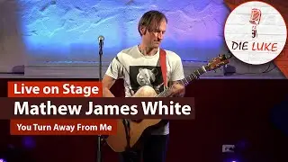Mathew James White - You Turn Away From Me (Live) ♪ | DIE LUKE - Spotlight