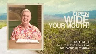 Open Wide Your Mouth | Psalm 81 | Daily Devotions | Pastor Jim Cymbala