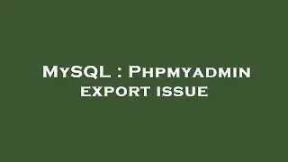 MySQL : Phpmyadmin export issue