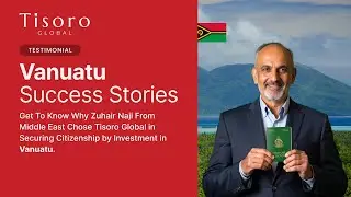 Vanuatu Citizenship By Investment | Zuhair Naji | Middle Eastern Investor Investor | Tisoro Global