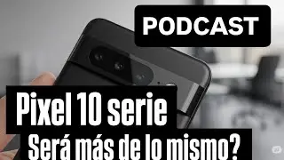 Podcast  Pixel 10 serie m&aacute;s de lo mismo? @splashbyte 