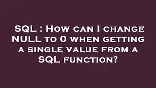 SQL : How can I change NULL to 0 when getting a single value from a SQL function?