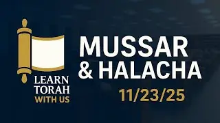 Mussar & Halacha 11/23/2025 Rabbi Yitzchak Fakheri