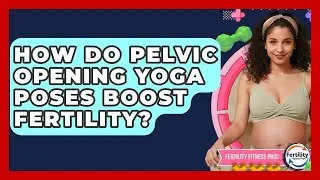 How Do Pelvic Opening Yoga Poses Boost Fertility? - Fertility Fitness Pro