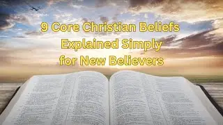 9 Core Christian Beliefs Explained