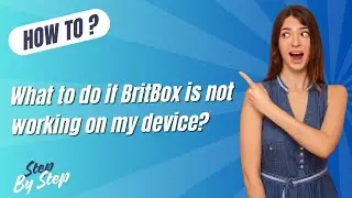What To Do If Britbox Is Not Working On My Device - Step by Step