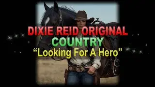 ♫♪♭♯♩ Dixie Reid Original ➤ ❝Looking for a Hero❞ [Classic Country Ballad] (Lyrics below)