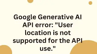 Google Generative AI API error: 