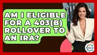 Am I Eligible For A 403(b) Rollover To An IRA? - Get Retirement Help