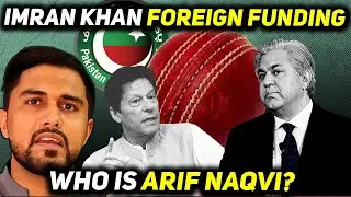 Imran Khan PTI Foreign Funding Case Reality - Who is Arif Naqvi?