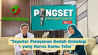 PONGSET Ep.1: Seputar Pelayanan Bedah Onkologi yang Harus Kamu Tahu