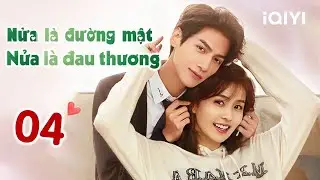 NỬA LÀ ĐƯỜNG MẬT NỬA LÀ ĐAU THƯƠNG - Tập 04 | Phim Ngôn Tình Siêu Hay | iQIYI Phim Thuyết Minh