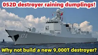 052D Dumpling!Why don't they build new 9,000T destroyers,but make 7,000T the mainstay of the Navy?