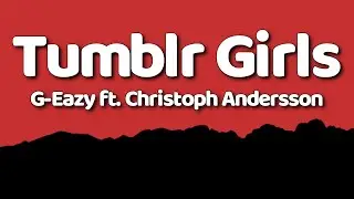 G-Eazy - Tumblr Girls (Lyrics) ft. Christoph Andersson