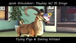 Goat Simulator Payday DLC Ep #3: Flying Pigs & Saving Kitties (Lets Play)