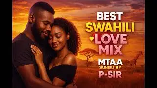 Romantic Swahili Love Mix African Sunset Vibes Mtaa Sounds by P Sir