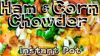 Ham and Corn Chowder in the Instant Pot