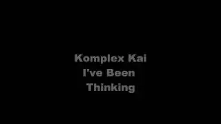 Komplex Kai- I've been Thinking