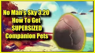No Man's Sky 3.20 How To Get Supersized Companion Pets