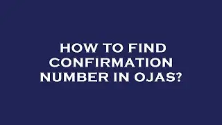 How to find confirmation number in ojas?