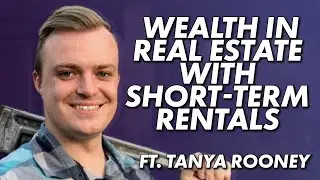 Building Wealth in Real Estate with Short-Term Rentals with Tanya Rooney