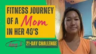 DAY 2: Fitness Journey of a Mom in Her 40’s