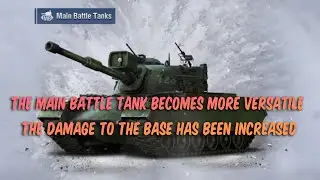 Damage to the base has been increased, The main battle tank becomes more versatile